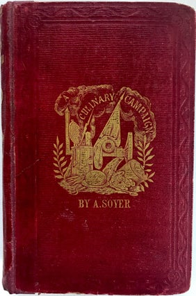 Soyer's Culinary Campaign; Being Historical Reminiscences Of The Late War With The Plain Art Of Cookery For Military And Civil Institutions, The Army, Navy, Public, Etc.
