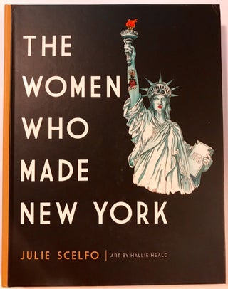 Item #1768 The Women Who Made New York; Art by Hallie Heald. Julie Scelfo