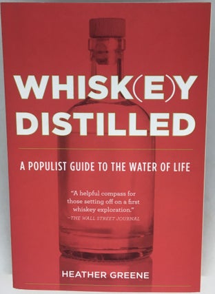 Item #1957 WHISK(E)Y DISTILLED; A Populist Guide to The Water of Life. Heather Greene