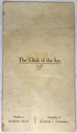 Item #2144 [POETRY] THE CLINK OF THE ICE; Sympathy of Eugene L. Lezinsky. Eugene Field, Poet
