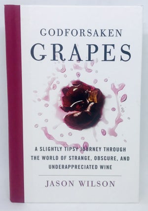 Item #2358 Godforsaken Grapes; A slightly tipsy journey through the world of strange, obscure,...