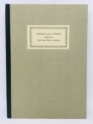 Addresses after a Dinner tendered to Edward Dean Adams; On the Occasion of his seventy-ninth birthday, in the private dining salon of the Waldorf - Astoria Hotel, April ninth, nineteen twenty - five