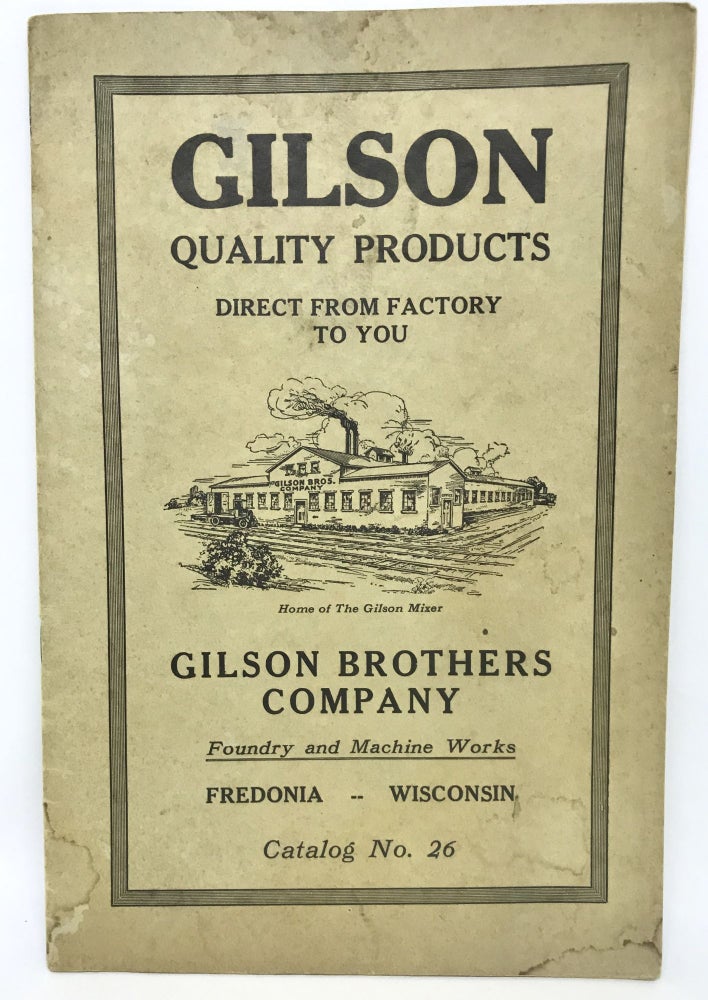 Item #2451 [TRADE CATALOG] GILSON Quality Products - Direct From Factory to You; Foundry and Machine Works - Catalog No. 26. Gilson Brothers Company.