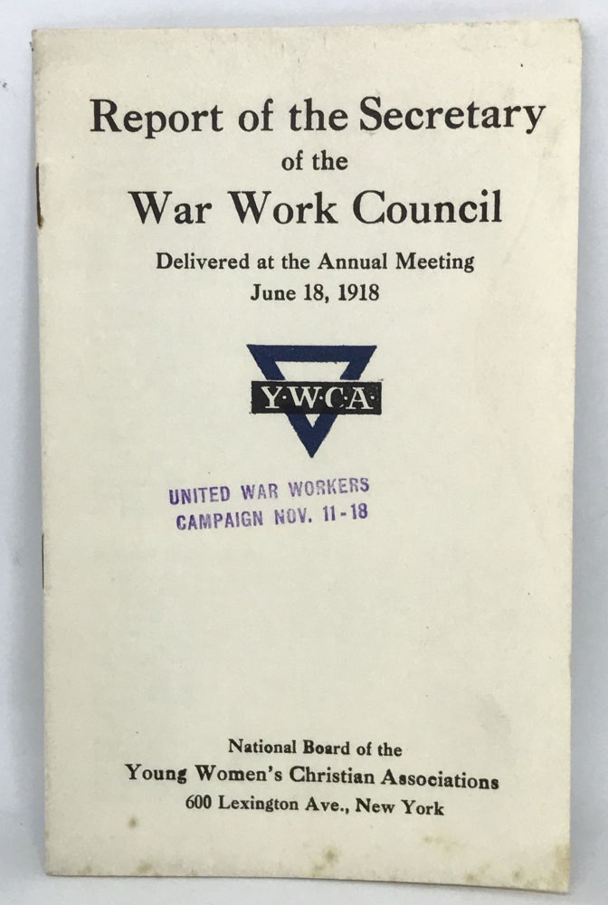 Item #2509 [WOMEN] [WWI] Report of the Secretary of the War Work Council; Delivered at the Annual Meeting - June 18, 1918. National Board of the Young Women's Christian Association.