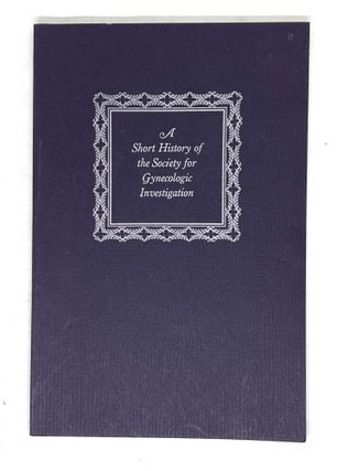 Item #2636 A Short History of the Society for Gynecologic Investigation [1953 - 1983]. Lawrence...