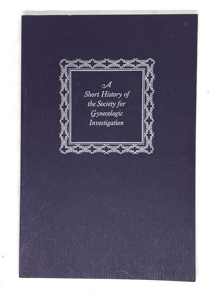 Item #2636 A Short History of the Society for Gynecologic Investigation [1953 - 1983]. Lawrence D. Longo.