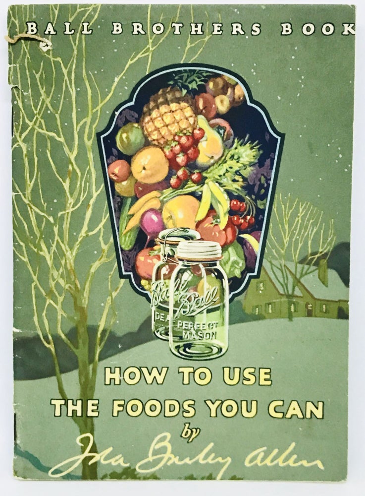 Item #2678 How to Use The Foods You Can; Ball Brothers Book. Ida Bailey Allen.