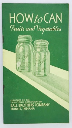 Item #2683 HOW to CAN Fruits and Vegetables. Ball Brothers Company, Educational Department