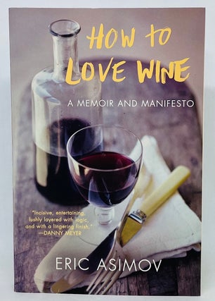 Item #2810 How to Love Wine; A memoir and manifesto. Eric Asimov
