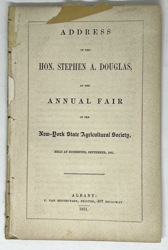 Item #2859 [AGRICULTURE] Address of the Hon. Stephen A. Douglas, at the Annual Fair of the New-York State Agricultural Society, Held at Rochester, September, 1851. Stephen A. Douglas.