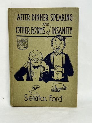 Item #2874 After Dinner Speaking and Other Forms of Insanity. Senator Ford, aka Edward H. Ford
