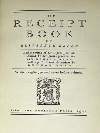 The Receipt Book of Elizabeth Raper; And a portion of her Cipher Journal Edited by her great-grandson the late Bartle Grant with a portrait and decorations by Duncan Grant