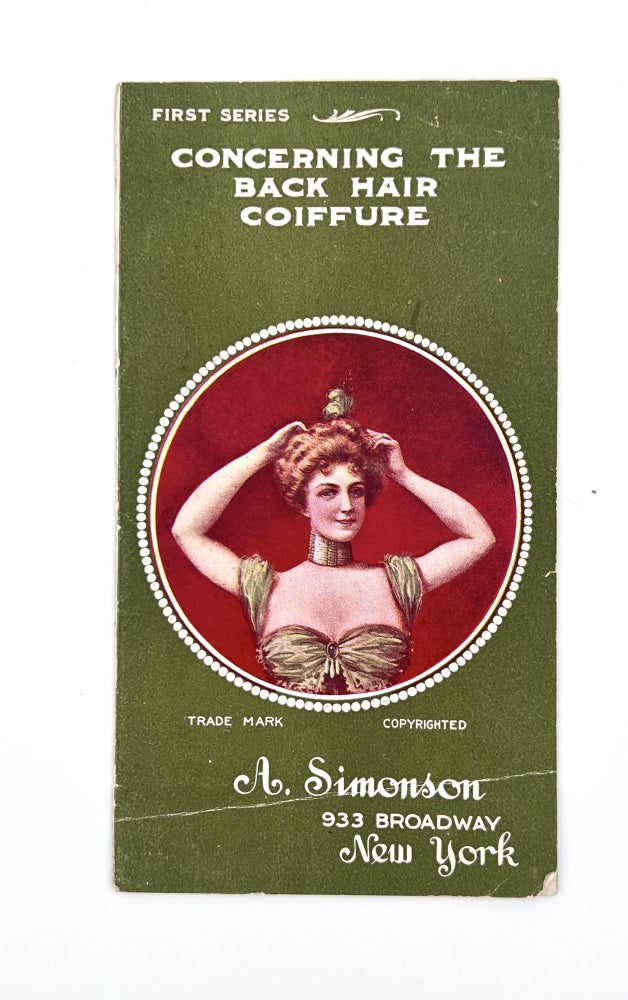 Item #3023 [HAIR CARE] Concerning the Back Hair Coiffure; This is Part One: Modes and Methods of Hair Dressing in Four Parts With Original Designs and Descriptions. A. Simonson.