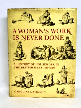 Item #3083 A Woman's Work is Never Done; A History of Housework in the British Isles 1650-1950....