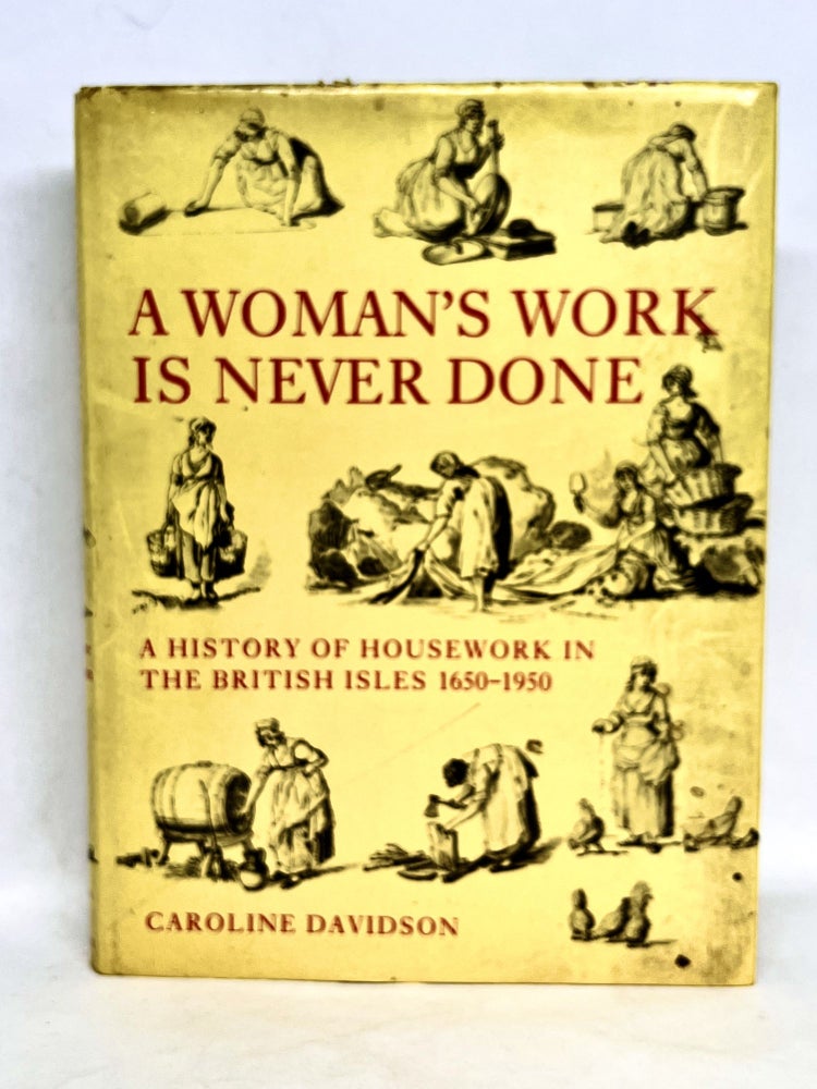 Item #3083 A Woman's Work is Never Done; A History of Housework in the British Isles 1650-1950. Caroline Davidson.