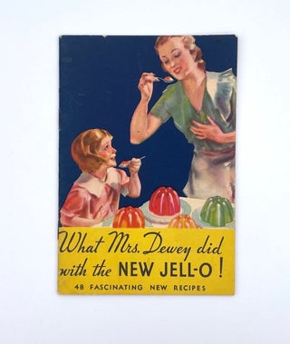 Item #3106 What Mrs. Dewey did with the NEW JELL-O!; 48 Fascinating New Recipes