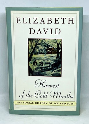 Item #3157 HARVEST OF THE COLD MONTHS; The Social History of Ice and Ices. Elizabeth David, Jill...