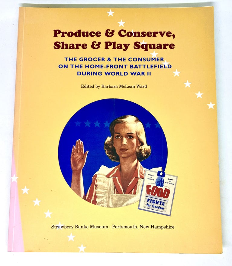 Item #3220 Produce & Conserve, Share & Play Square; The Grocer & The Consumer on the Home-Front Battlefield During World War II. Barbara McLean Ward.