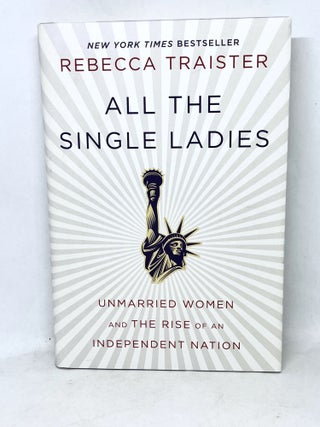 Item #3224 All the Single Ladies; Unmarried Women and the Rise of an Independent Nation. Rebecca...