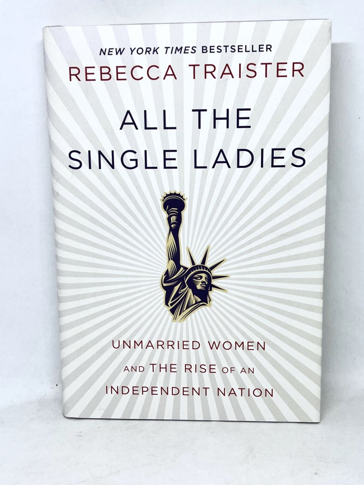Item #3224 All the Single Ladies; Unmarried Women and the Rise of an Independent Nation. Rebecca Traister.