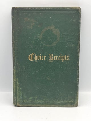 Item #3319 [COMMUNITY COOKBOOK] Choice Receipts; Selected from the Best Manuscript Authorities