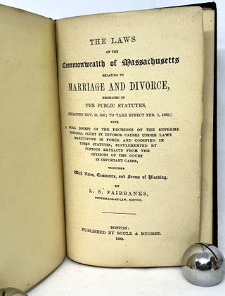 [LAW] The Laws of the Commonwealth of Massachusetts Relating to Marriage and Divorce; Embraced in The Public Statutes, (Enacted Nov. 19, 1881; to take effect Feb. 1, 1882;) with A full digest of the decisions of the Supreme Judicial Court in Divorce causes under laws heretofore in force and codified in these statues, supplemented by copious extracts from the opinions of the court in important cases, together with Notes, Comments, and Forms of Pleading