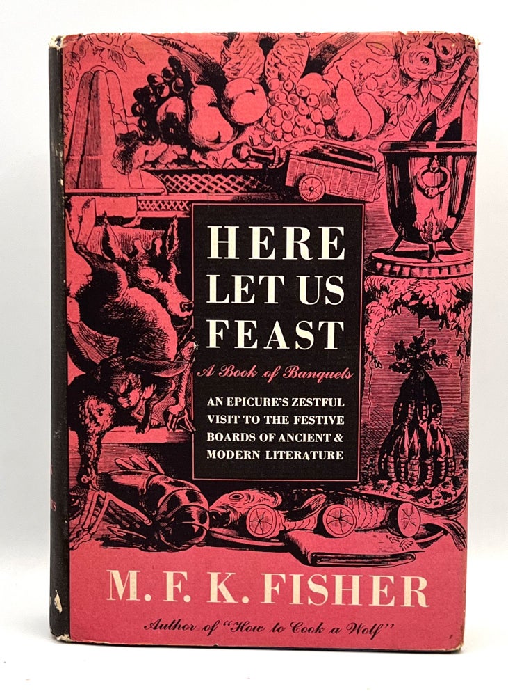 Item #3503 Here Let Us Feast; A Book of Banquets. M. F. K. Fisher.