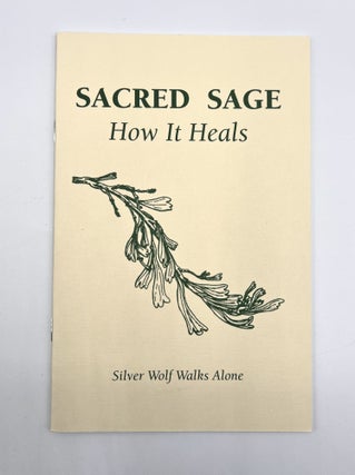 Item #3547 SACRED SAGE; How It Heals. Silver Wolf Walks Alone