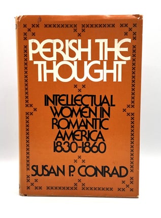 Item #3592 PERISH THE THOUGHT; Intellectual Women in Romantic America 1830-1860. Susan Phinney...