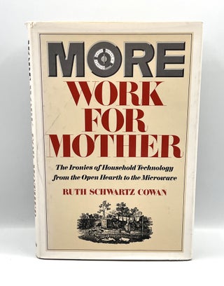Item #3594 MORE WORK FOR MOTHER; The Ironies of Household Technology from the Open Hearth to the...