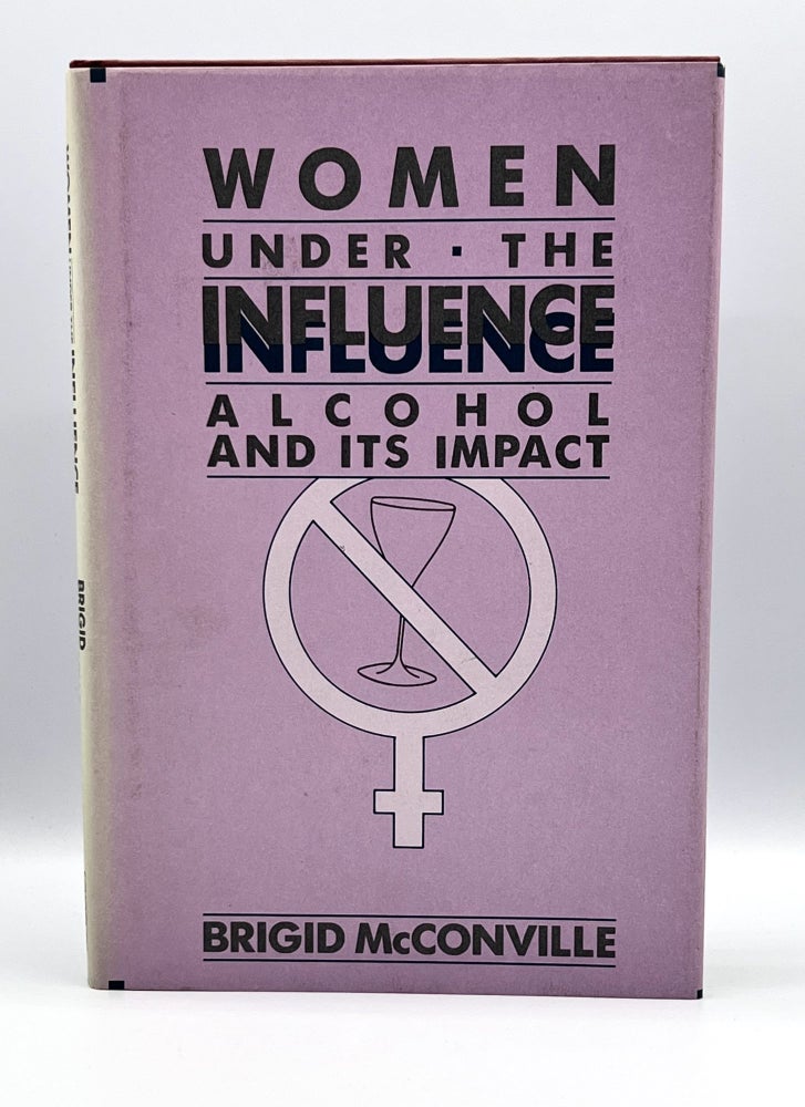 Item #3597 WOMEN UNDER THE INFLUENCE; Alcohol and Its Impact. Brigid McConville.