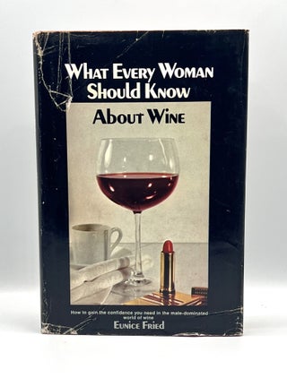 Item #3598 What Every Woman Should Know About WINE. Eunice Fried