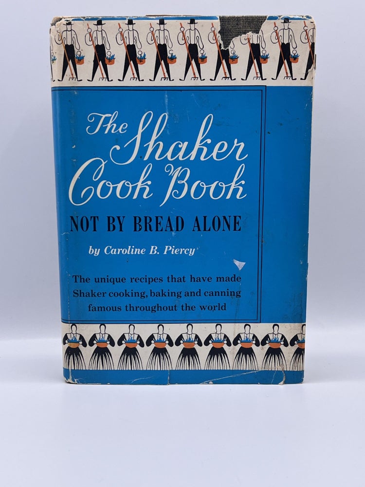 Item #3628 THE SHAKER COOK BOOK; Not by Bread Alone. Caroline B. Piercy.