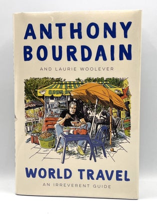 Item #3722 WORLD TRAVEL; AN IRREVERENT GUIDE. Anthoy Bourdain, Laurie Woolver