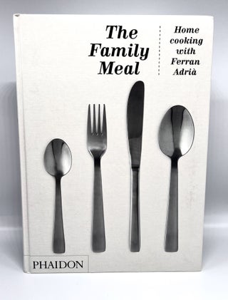 Item #3791 The Family Meal; Home Cooking with Ferran Adrià. Ferran Adrià