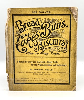 Bread, Cakes, Buns, and Biscuits; HOW TO MAKE THEM. Robert Wells.