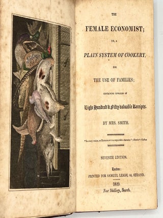 The FEMALE ECONOMIST; or a PLAIN SYSTEM OF COOKERY, for THE USE OF FAMILIES;; Containing Upwards of Eight hundred & Fifty Valuable Receipts