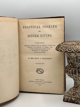 PRACTICAL COOKING and DINNER GIVING; A Treatise Containing Practical Instructions in Cooking; In the Combination and Serving of Dishes; and In the Fashionable Modes of Entertaining at Breakfast, Lunch, and Dinner
