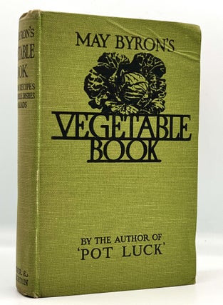 Item #3816 MAY BYRON'S VEGETABLE BOOK; Containing Over 800 Recipes for the Cooking and...