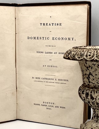 Item #3838 A TREATISE on DOMESTIC ECONOMY, for the use of YOUNG LADIES AT HOME, and AT SCHOOL....