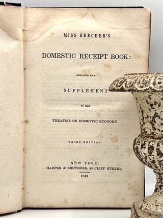 Miss Beecher's DOMESTIC RECEIPT BOOK:; Designed as a SUPPLEMENT to her TREATISE ON DOMESTIC ECONOMY