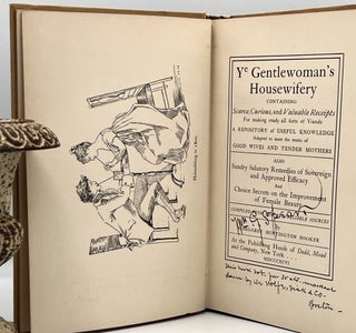 Ye GENTLEWOMAN'S HOUSEWIFERY; containing Scarce, Curious, and Valuable Receipts For making ready all sorts of Viands
