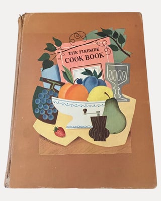 Item #3900 The Fireside Cook Book; A Complete Guide to Fine Cooking for Beginner and Expert...