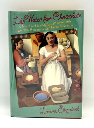 Item #4008 LIKE WATER FOR CHOCOLATE; A Novel in Monthly Installments, with Recipes, Romances, and...