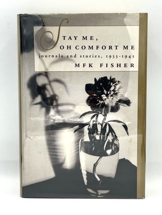 Item #4019 Stay Me, Oh Comfort Me; Journals and Stories 1933-1941. M. F K. Fisher