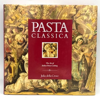 Item #4039 Pasta Classica; The Art of Italian Pasta Cooking. Julia Della Croce