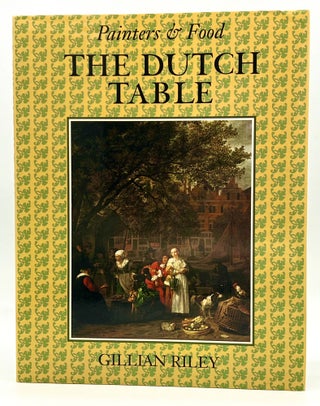 Item #4115 The Dutch Table - Painters & Food; Gastronomy in the Golden Age of The Netherlands....