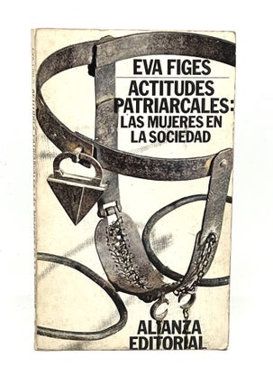 Item #4129 ACTITUDES PATRIARCALES: LAS MUJERES EN LA SOCIEDAD. Eva Figes