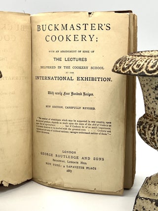 BUCKMASTER'S COOKERY; With An Abridgment of Some of THE LECTURES Delivered in the Cookery School at the INTERNATIONAL EXHIBITION.; With nearly four Hundred Recipes. New Edition, Carefully Revised