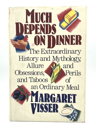 Item #4304 MUCH DEPENDS ON DINNER; The Extraordinary History and Mythology, Allure and...
